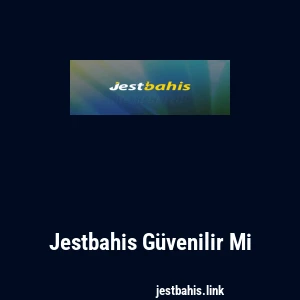 Jestbahis Güvenilir Mi